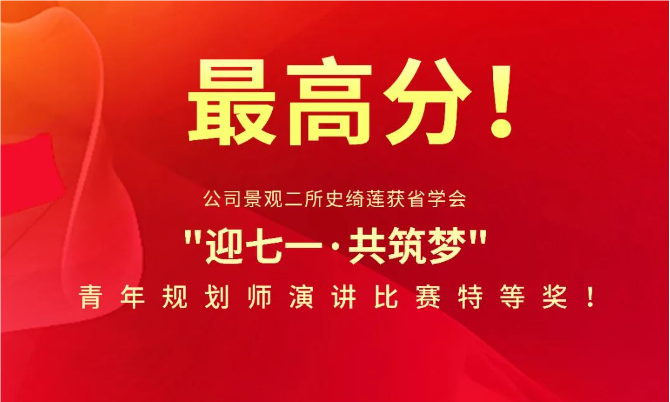 最高分！公司景观二所史绮莲获省学会"迎七一·共筑梦"青年规划师演讲比赛特等奖！